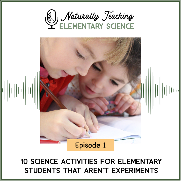 Episode 1 10 Science Activities for Elementary Students That Aren't Experiments