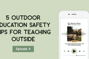 5 Outdoor Education Safety Tips for Teaching Outside [ep. 6]