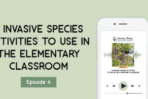 6 Invasive Species Activities to Use in the Elementary Classroom [episode 4]