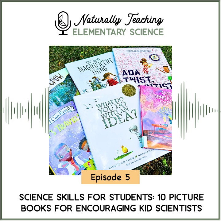 Episode 5: Science Skills for Students: 10 Picture Books for Encouraging Kid Scientists