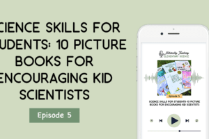 Science Skills for Students: 10 Picture Books for Encouraging Kid Scientists [ep. 5]