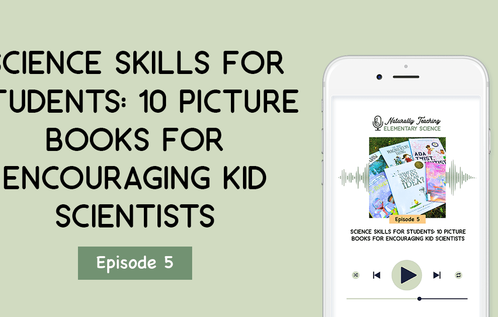 Science Skills for Students: 10 Picture Books for Encouraging Kid Scientists [ep. 5]
