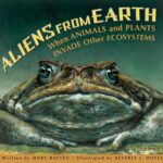 Aliens from Earth: When Animals and Plants Invade Other Ecosystems by Mary Batten