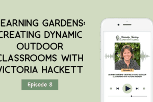 Learning Gardens: Creating Dynamic Outdoor Classrooms with Victoria Hackett [ep. 8]