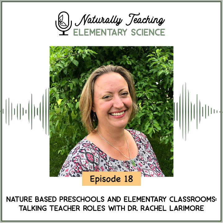 Ep. 18: Nature Based Preschools and Elementary Classrooms: Talking Teacher Roles with Dr. Rachel Larimore