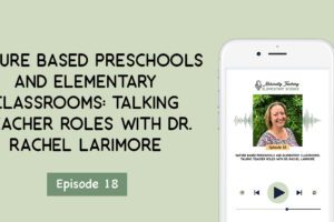 Ep. 18: Nature Based Preschools and Elementary Classrooms: Talking Teacher Roles with Dr. Rachel Larimore