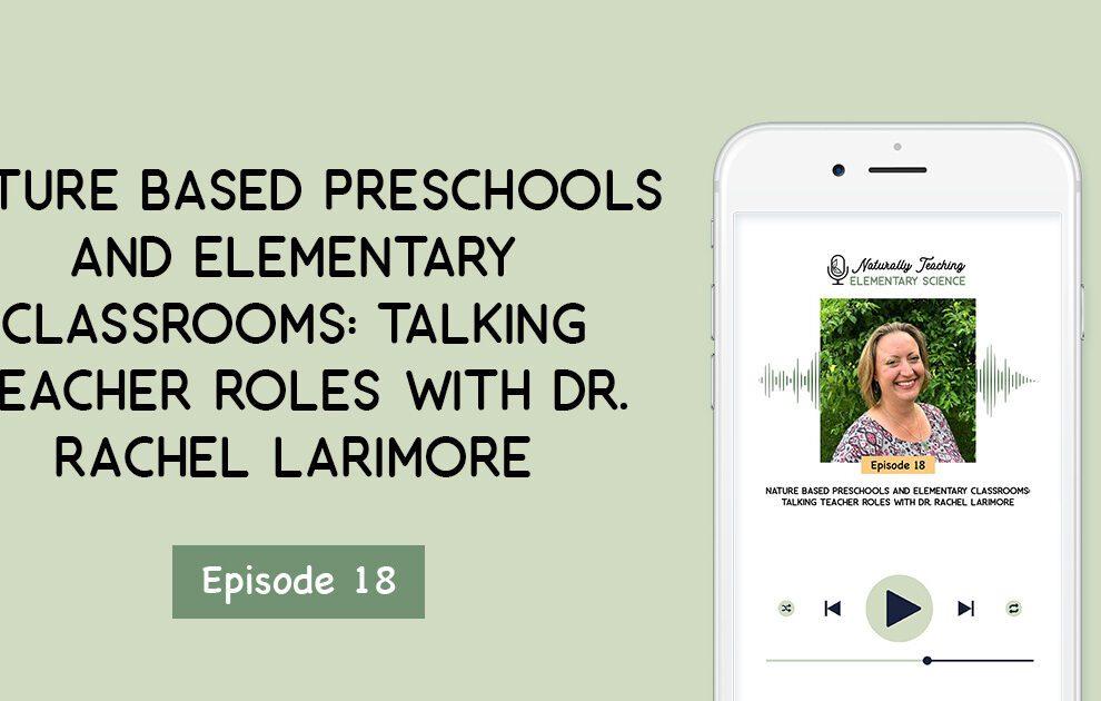 Ep. 18: Nature Based Preschools and Elementary Classrooms: Talking Teacher Roles with Dr. Rachel Larimore