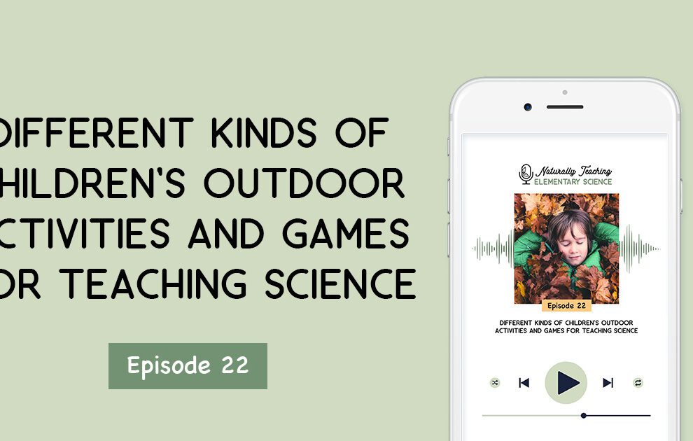 Ep. 22: Different Kinds of Children's Outdoor Activities and Games for Teaching Science