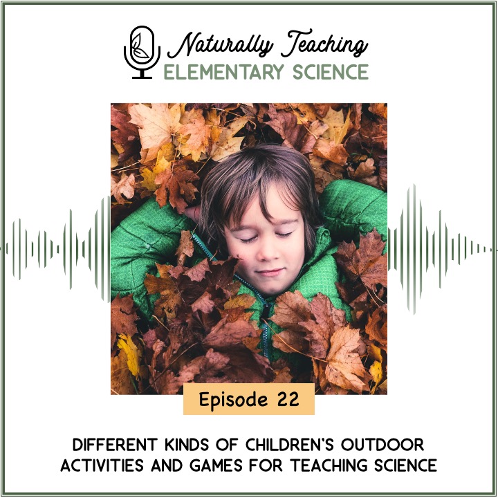 Ep. 22: Different Kinds of Children's Outdoor Activities and Games for Teaching Science