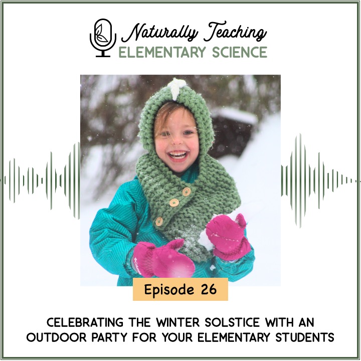 Ep. 26: Celebrating the Winter Solstice with an Outdoor Party for Your Elementary Students