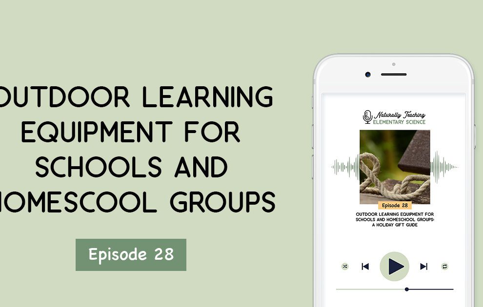 Ep. 28: Outdoor Learning Equipment for Schools and Homeschool Groups