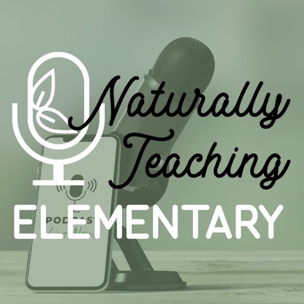 Naturally Teaching Elementary: A Podcast for Elementary Teachers and Homeschool Families