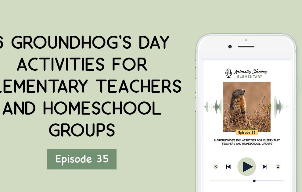 Ep. 35: 6 Groundhog's Day Activities for Elementary Teachers and Homeschool Groups