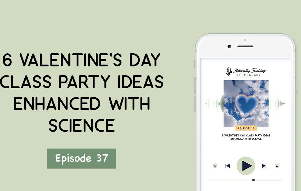 Ep.37: 6 Valentine's Day Class Party Ideas Enhanced with Science