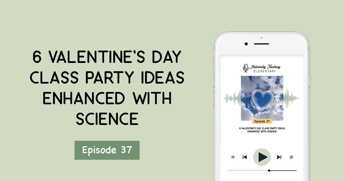 Ep.37: 6 Valentine's Day Class Party Ideas Enhanced with Science