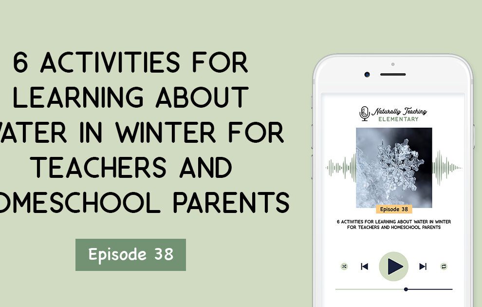 Ep. 38: 6 Activities for Learning About Water in Winter for Teachers and Homeschool Parents