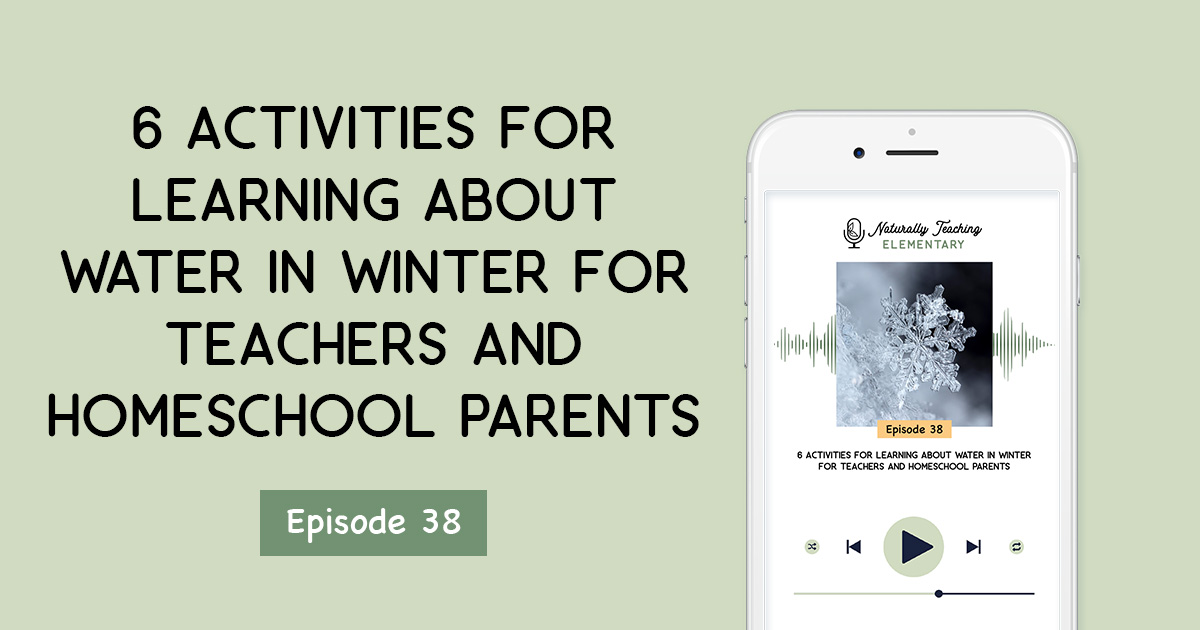 Ep. 38: 6 Activities for Learning About Water in Winter for Teachers and Homeschool Parents