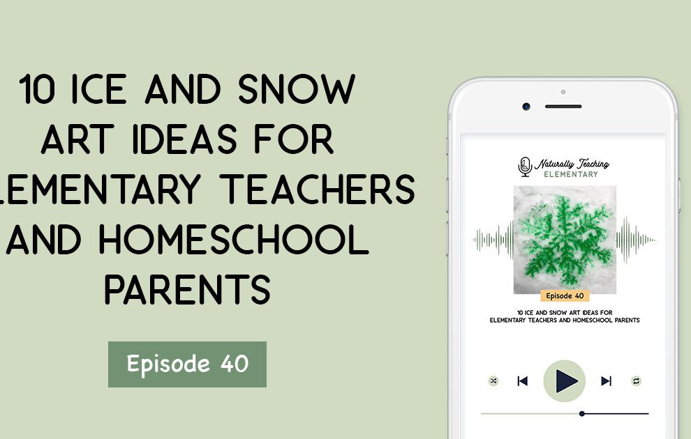 Ep. 40: 10 Ice and Snow Art Ideas for Elementary Teachers and Homeschool Parents