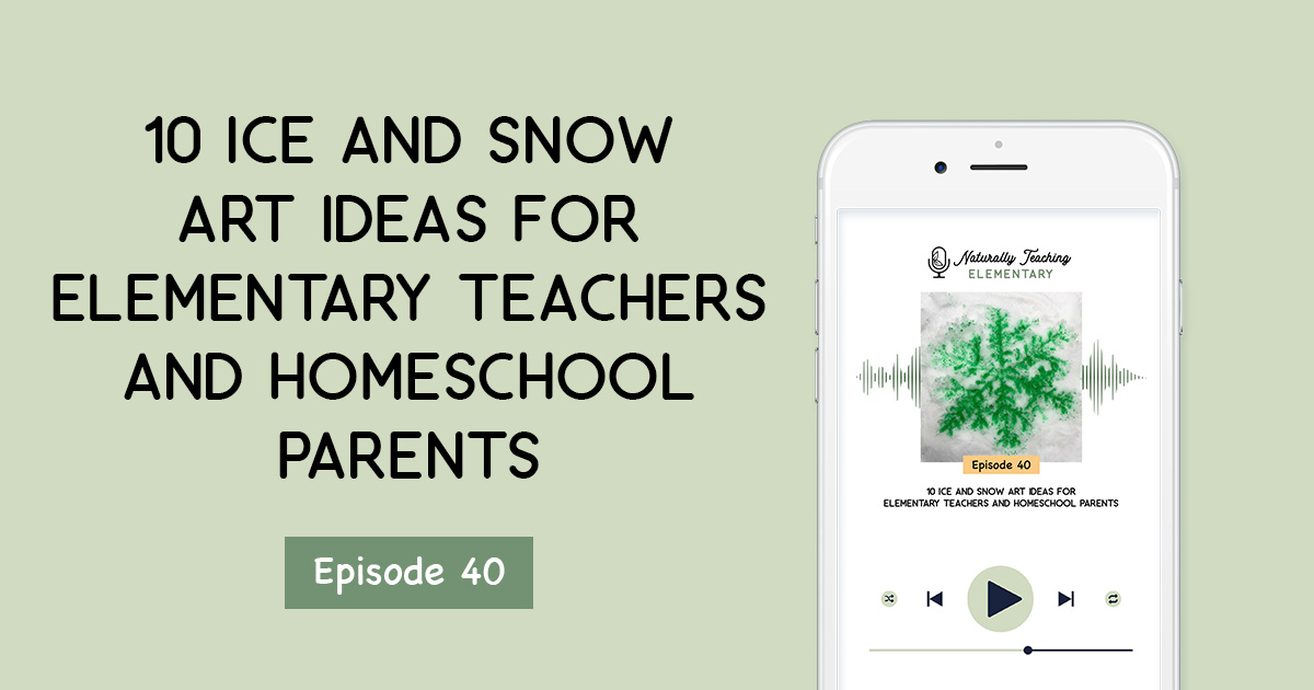 Ep. 40: 10 Ice and Snow Art Ideas for Elementary Teachers and Homeschool Parents